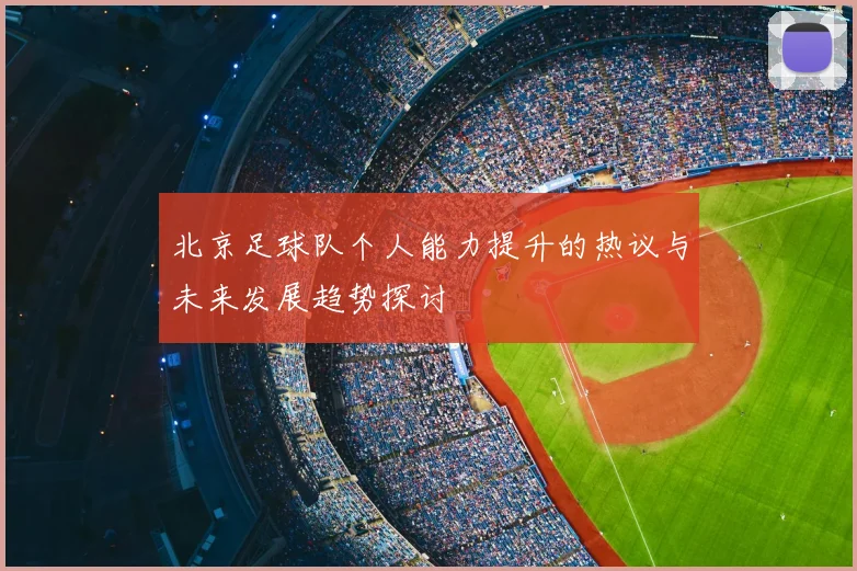 北京足球队个人能力提升的热议与未来发展趋势探讨