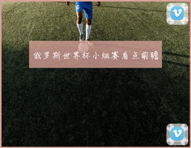 俄罗斯世界杯小组赛看点前瞻