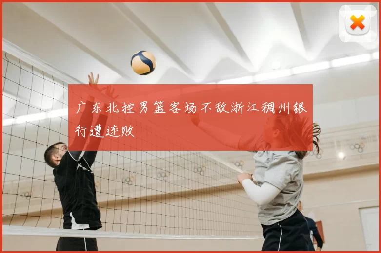 广东北控男篮客场不敌浙江稠州银行遭连败