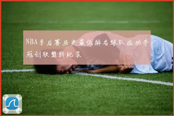 NBA季后赛历史最低排名球队成功夺冠创联盟新纪录