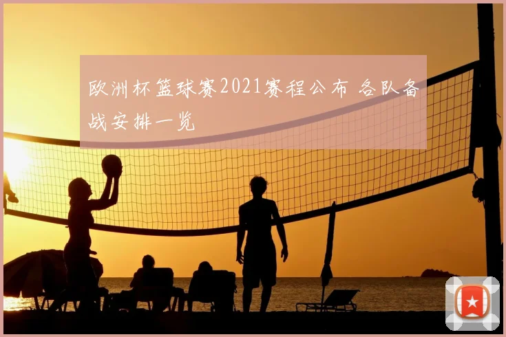 欧洲杯篮球赛2021赛程公布 各队备战安排一览