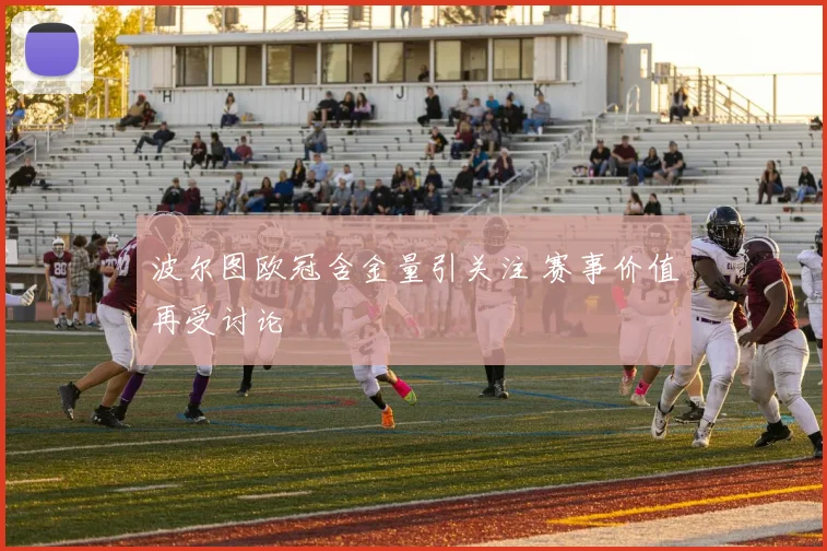波尔图欧冠含金量引关注 赛事价值再受讨论