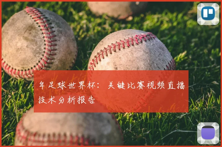 年足球世界杯:关键比赛视频直播技术分析报告