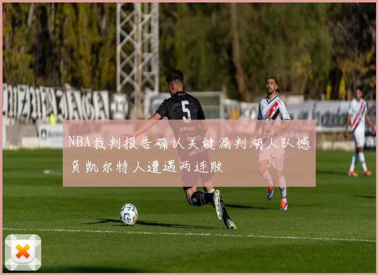 NBA裁判报告确认关键漏判湖人队憾负凯尔特人遭遇两连败