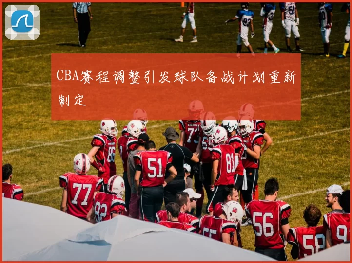 CBA赛程调整引发球队备战计划重新制定