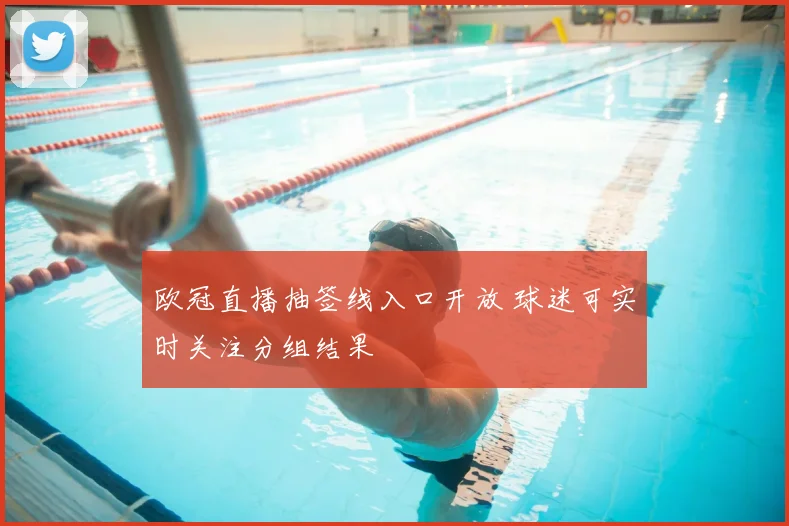 欧冠直播抽签线入口开放 球迷可实时关注分组结果