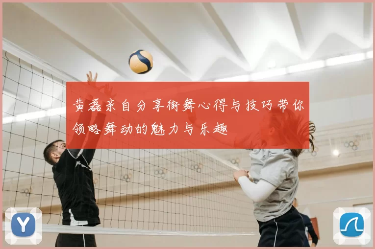 黄磊亲自分享街舞心得与技巧带你领略舞动的魅力与乐趣