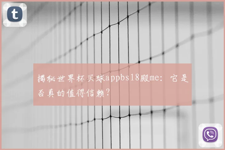 揭秘世界杯买球appbs18殿me：它是否真的值得信赖？