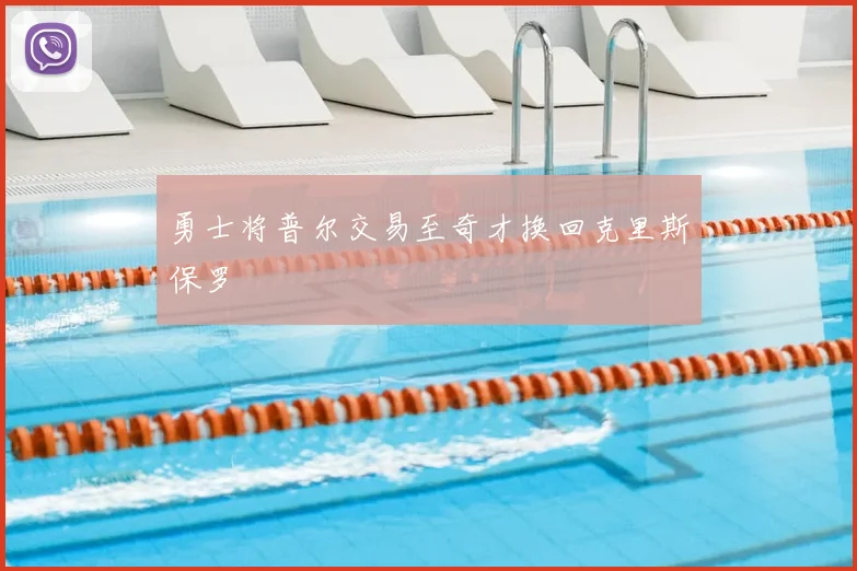 勇士将普尔交易至奇才换回克里斯保罗