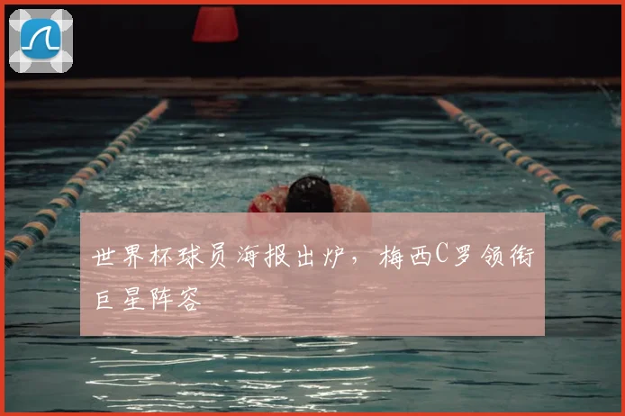 世界杯球员海报出炉，梅西C罗领衔巨星阵容