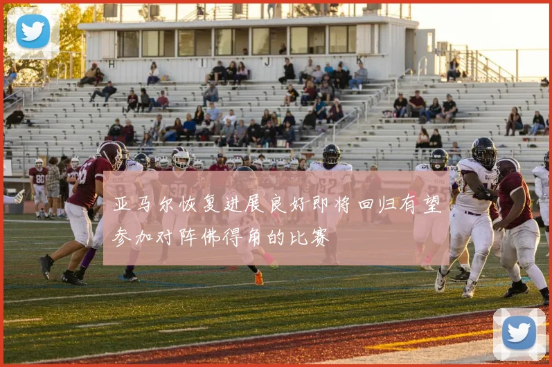 亚马尔恢复进展良好即将回归有望参加对阵佛得角的比赛